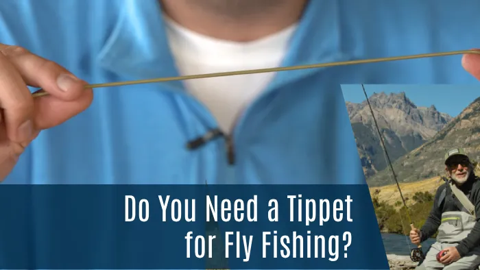 do you need a tippet for fly fishing